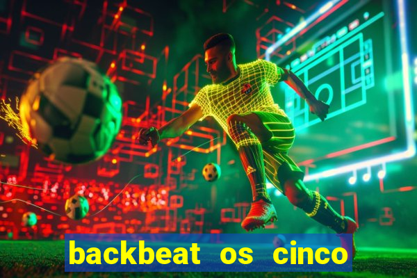 backbeat os cinco rapazes de liverpool download legendado